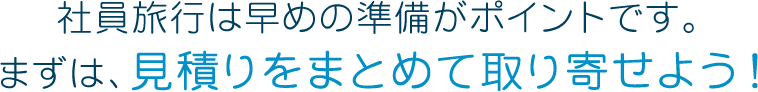 社員旅行は、早めの準備がポイントです。まずは、社員旅行の見積りをまとめて取り寄せよう！